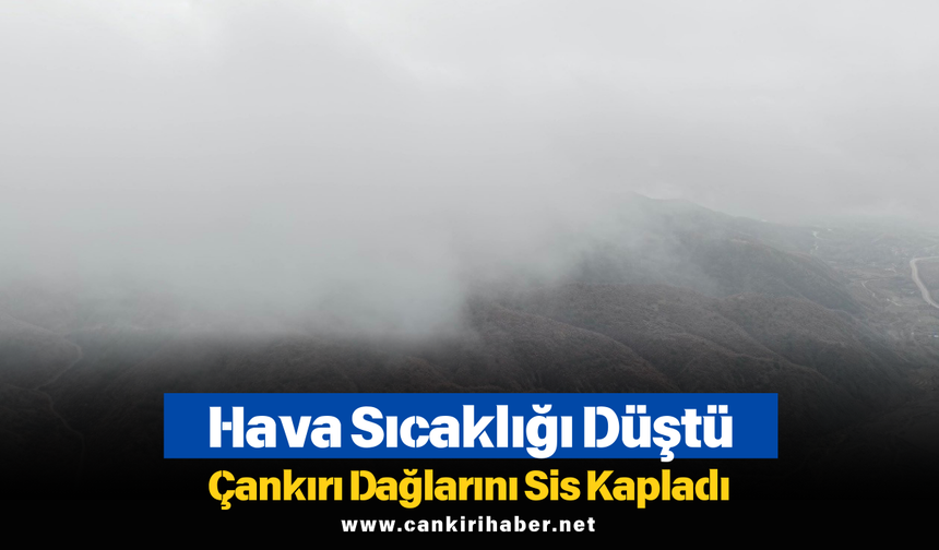 Hava Sıcaklığı Düştü, Çankırı Dağlarını Sis Kapladı