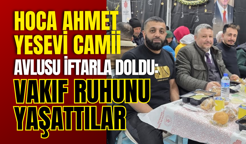 Hoca Ahmet Yesevi Camii Avlusu İftarla Doldu: Vakıf Ruhunu Yaşattılar