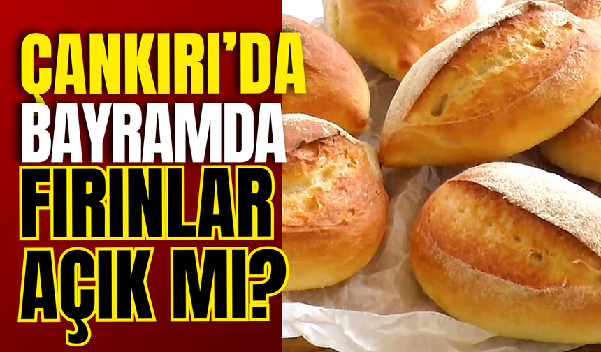 Çankırı’da Bayramda Fırınlar Açık mı?