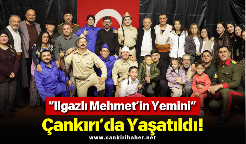 “Ilgazlı Mehmet’in Yemini” Çankırı’da Yaşatıldı!