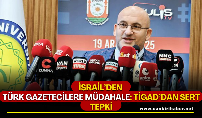 İsrail’den Türk Gazetecilere Müdahale: TİGAD’dan Sert Tepki