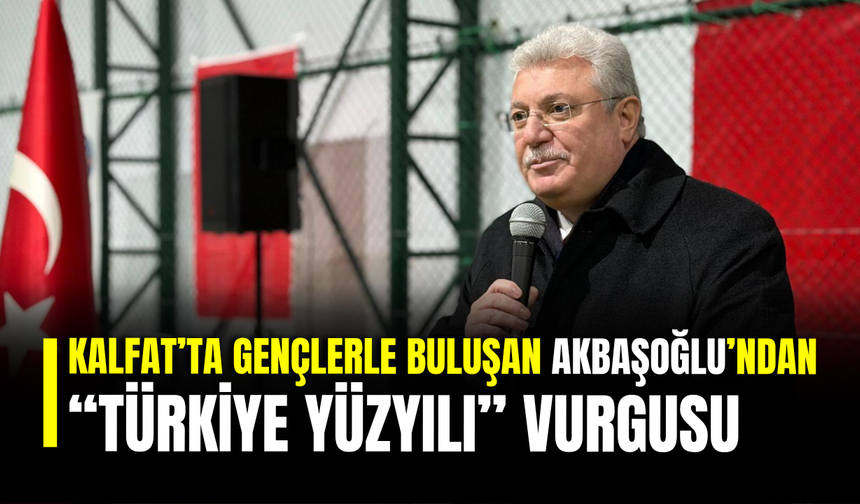 Kalfat’ta Gençlerle Buluşan Akbaşoğlu’ndan “Türkiye Yüzyılı” Vurgusu
