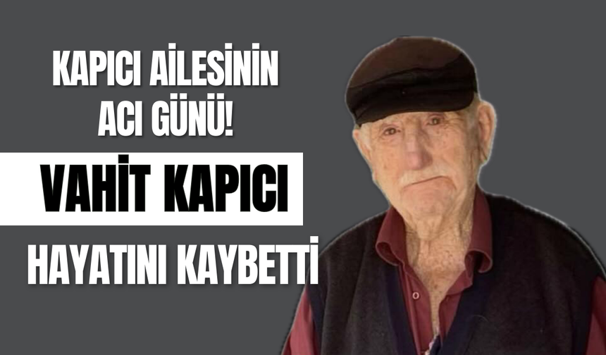 Kapıcı Ailesinin Acı Günü: Vahit Kapıcı Hayatını Kaybetti