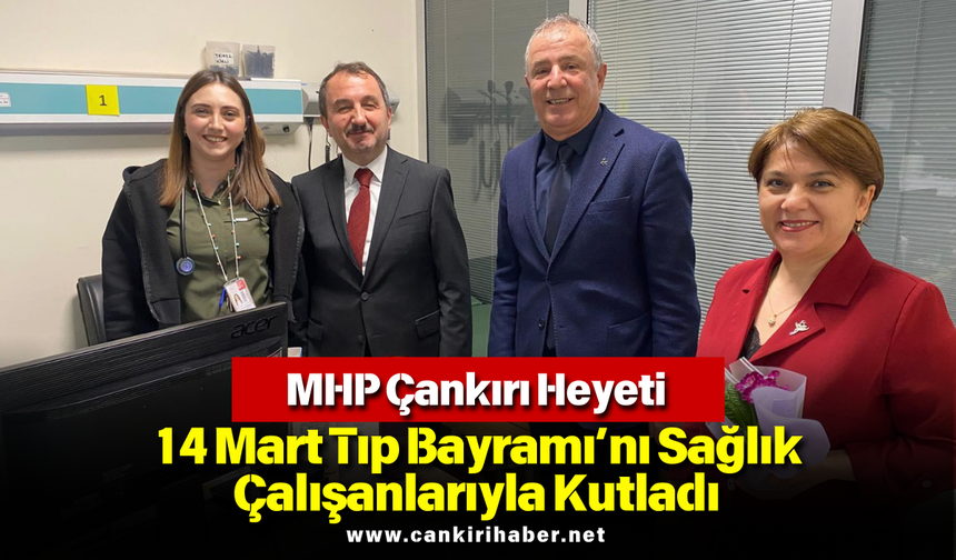 MHP Çankırı Heyeti 14 Mart Tıp Bayramı’nı Sağlık Çalışanlarıyla Kutladı