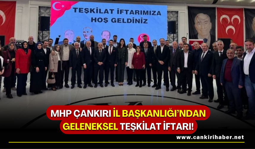 MHP Çankırı İl Başkanlığı’ndan Geleneksel Teşkilat İftarı!