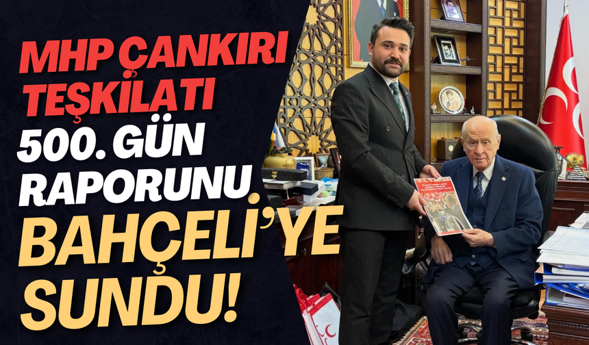 MHP Çankırı Teşkilatı 500. Gün Raporunu Bahçeli’ye Sundu!