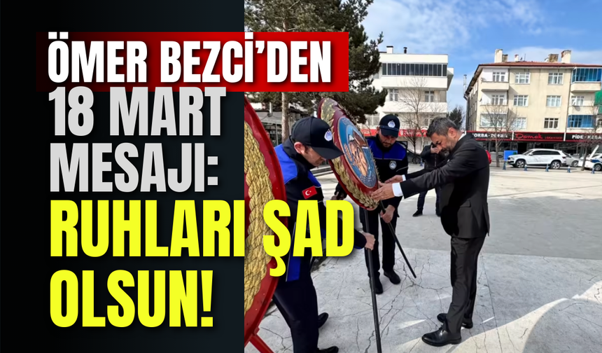 Ömer Bezci’den 18 Mart Mesajı: Ruhları Şad Olsun!