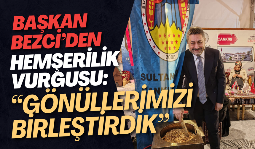 Başkan Bezci’den Hemşerilik Vurgusu: “Gönüllerimizi Birleştirdik”