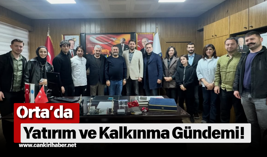 Orta’da Yatırım ve Kalkınma Gündemi!