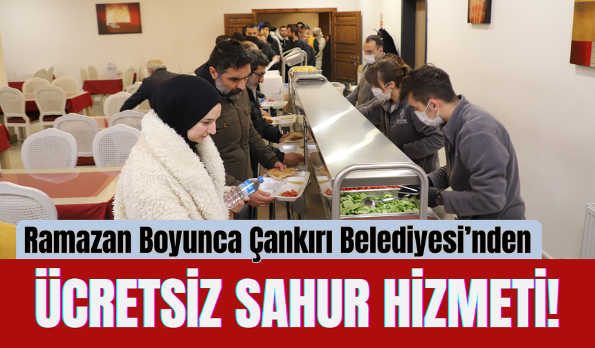 Ramazan Boyunca Çankırı Belediyesi’nden Ücretsiz Sahur Hizmeti!