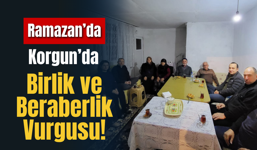 Ramazan’da Korgun’da Birlik ve Beraberlik Vurgusu!