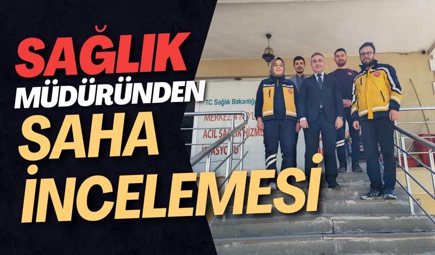 Sağlık Müdüründen Saha İncelemesi