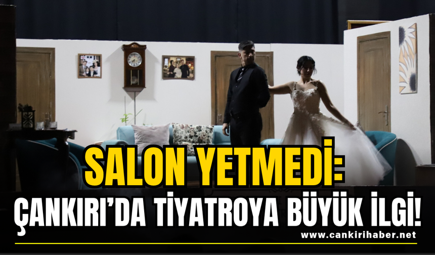 Salon Yetmedi: Çankırı’da Tiyatroya Büyük İlgi!