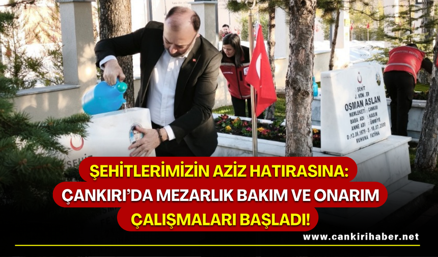Şehitlerimizin Aziz Hatırasına: Çankırı’da Mezarlık Bakım ve Onarım Çalışmaları Başladı!