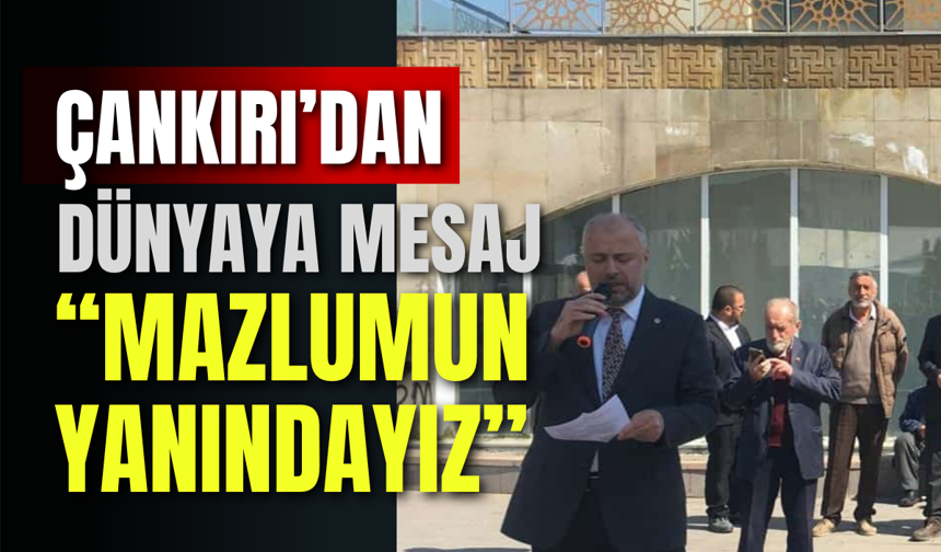 Çankırı’dan Dünyaya Mesaj: “Mazlumun Yanındayız”