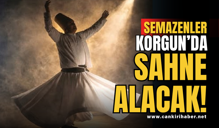 SEMAZENLER KORGUN’DA SAHNE ALACAK!