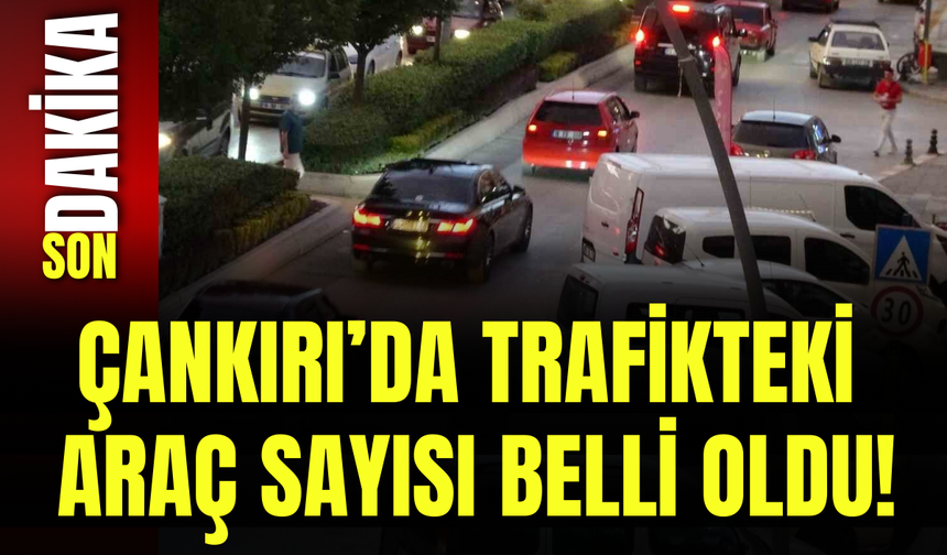 Çankırı’da Trafikteki Araç Sayısı Belli Oldu!