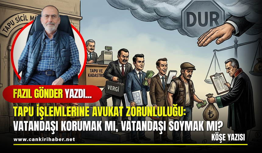 Tapu İşlemlerine Avukat Zorunluluğu: Vatandaşı Korumak mı, Vatandaşı Soymak mı?