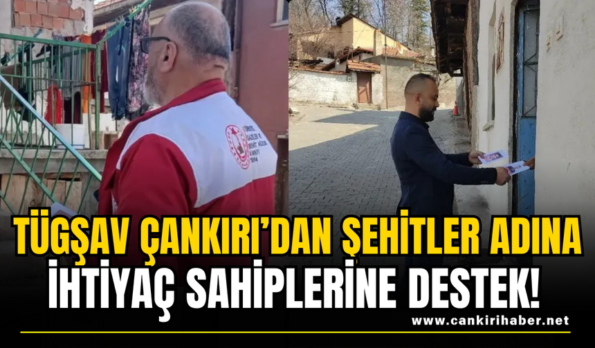 TÜGŞAV Çankırı’dan Şehitler Adına İhtiyaç Sahiplerine Destek!