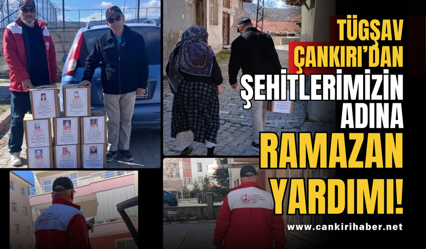 TÜGŞAV Çankırı’dan Şehitlerimizin Adına Ramazan Yardımı!