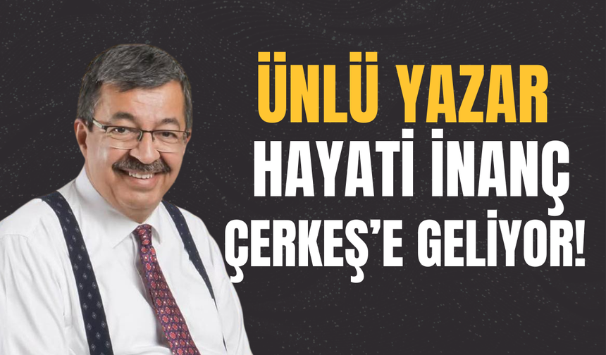 ÜNLÜ YAZAR HAYATİ İNANÇ ÇERKEŞ’E GELİYOR!