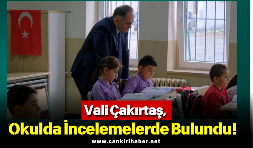 Vali Çakırtaş, Okulda İncelemelerde Bulundu!