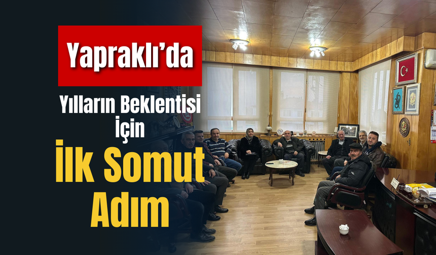 Yapraklı’da Yılların Beklentisi İçin İlk Somut Adım
