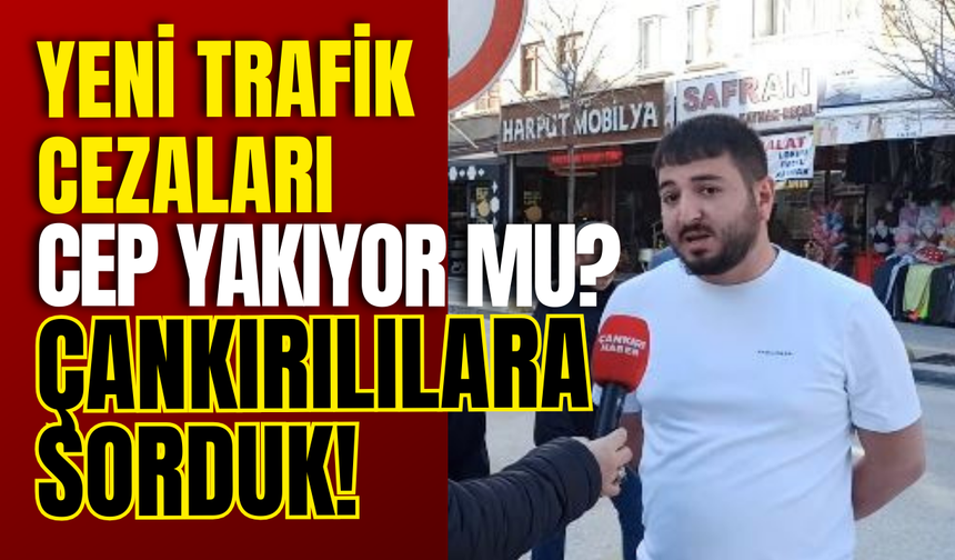 Yeni Trafik Cezaları Cep Yakıyor mu? Çankırılılara Sorduk!