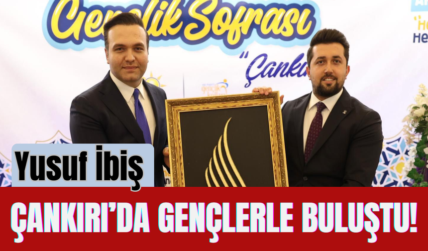 Yusuf İbiş Çankırı’da Gençlerle Buluştu!