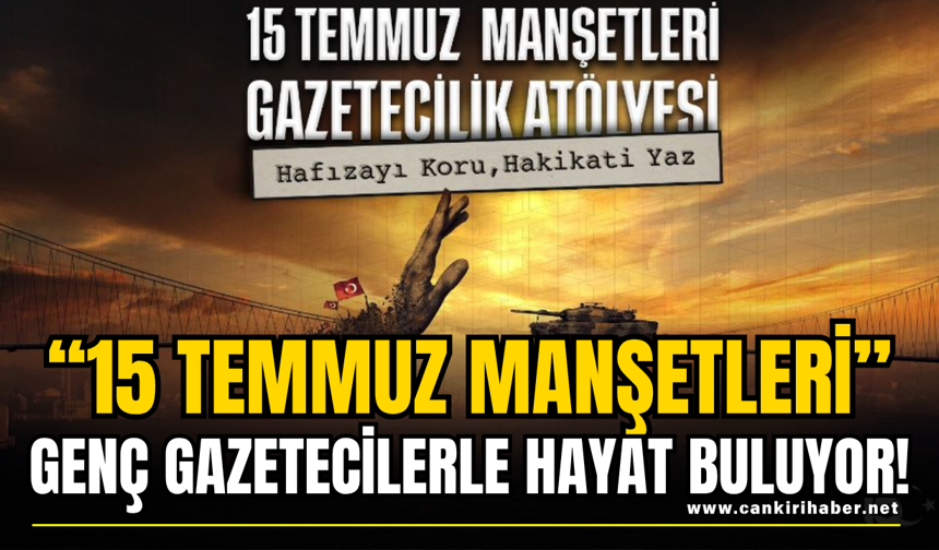 “15 Temmuz Manşetleri” Genç Gazetecilerle Hayat Buluyor!