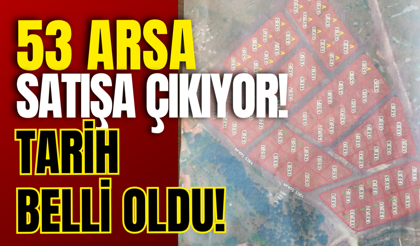 53 Arsa Satışa Çıkıyor! Tarih Belli Oldu!