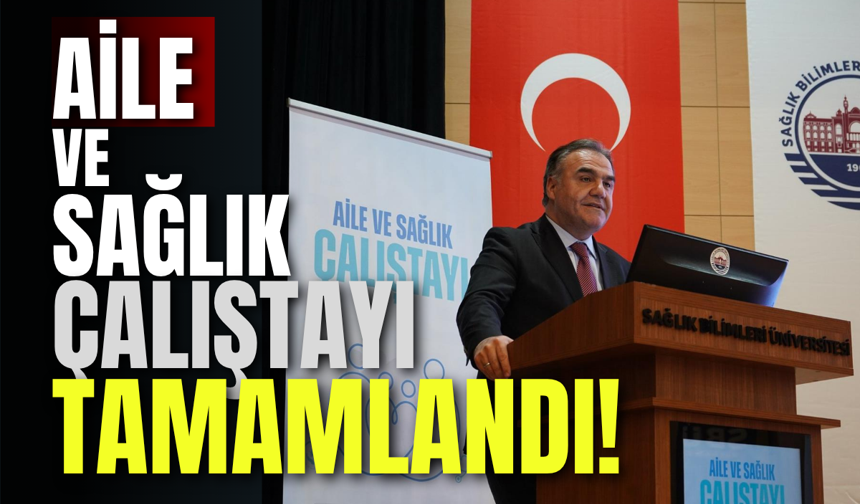 Aile ve Sağlık Çalıştayı Tamamlandı!