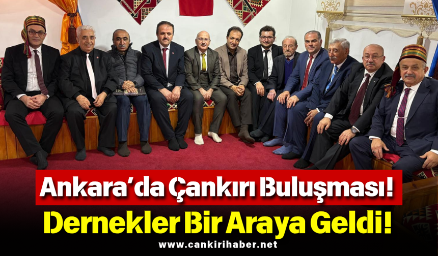 Ankara’da Çankırı Buluşması! Dernekler Bir Araya Geldi!