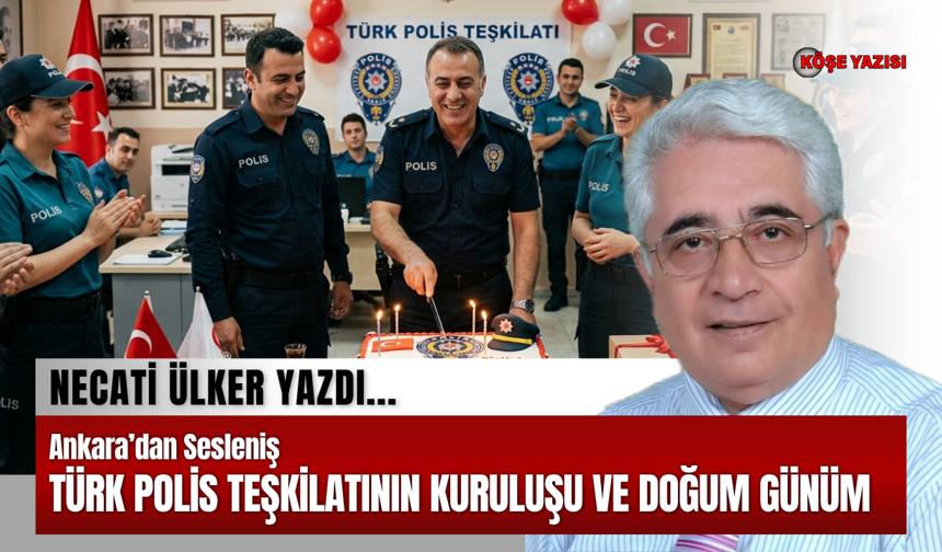 Ankara’dan Sesleniş TÜRK POLİS TEŞKİLATININ KURULUŞU VE DOĞUM GÜNÜM