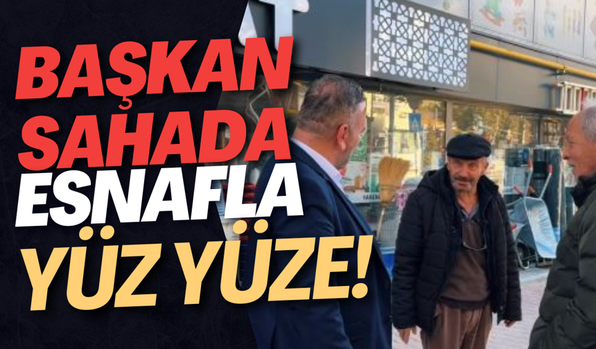 Başkan Sahada Esnafla Yüz Yüze!