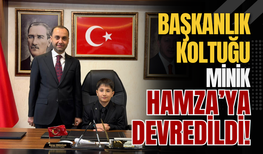 Başkanlık Koltuğu Minik Hamza’ya Devredildi!