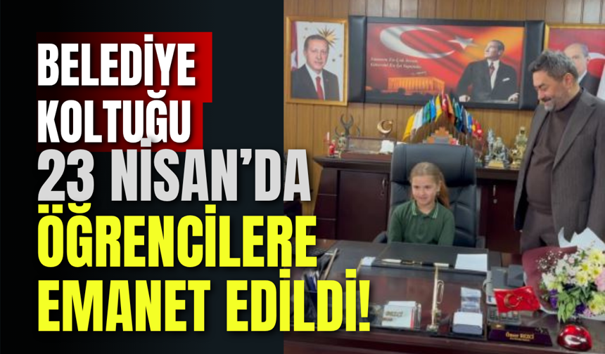 Belediye Koltuğu 23 Nisan’da Öğrencilere Emanet Edildi!