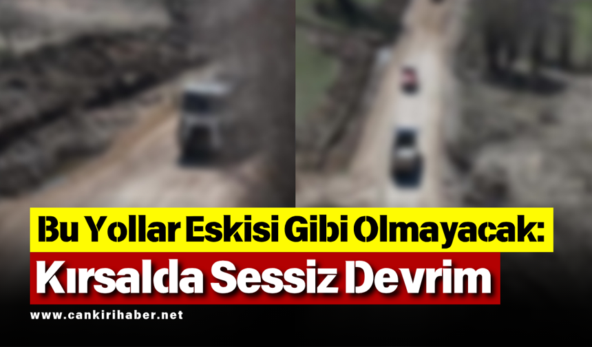 Bu Yollar Eskisi Gibi Olmayacak: Kırsalda Sessiz Devrim