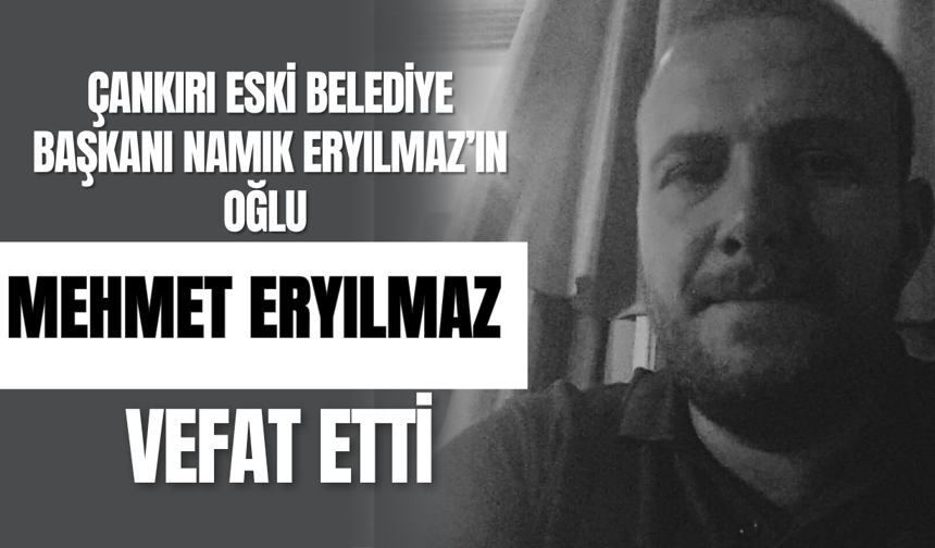 Çankırı Eski Belediye Başkanı Namık Eryılmaz’ın Oğlu Vefat Etti