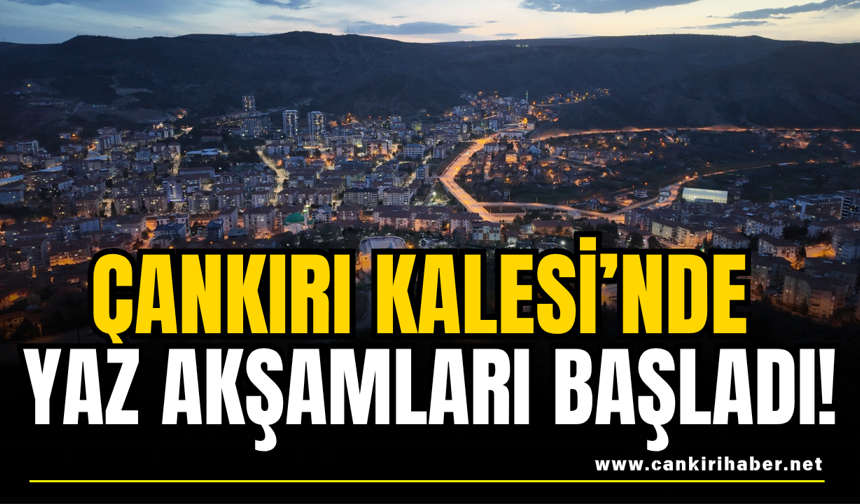 Çankırı Kalesi’nde yaz akşamları başladı!