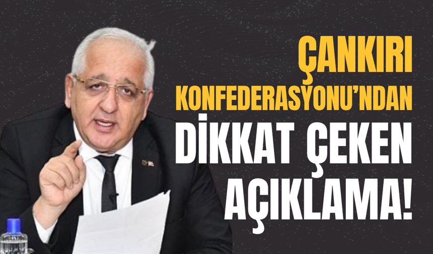 Çankırı Konfederasyonu’ndan Dikkat Çeken Açıklama!