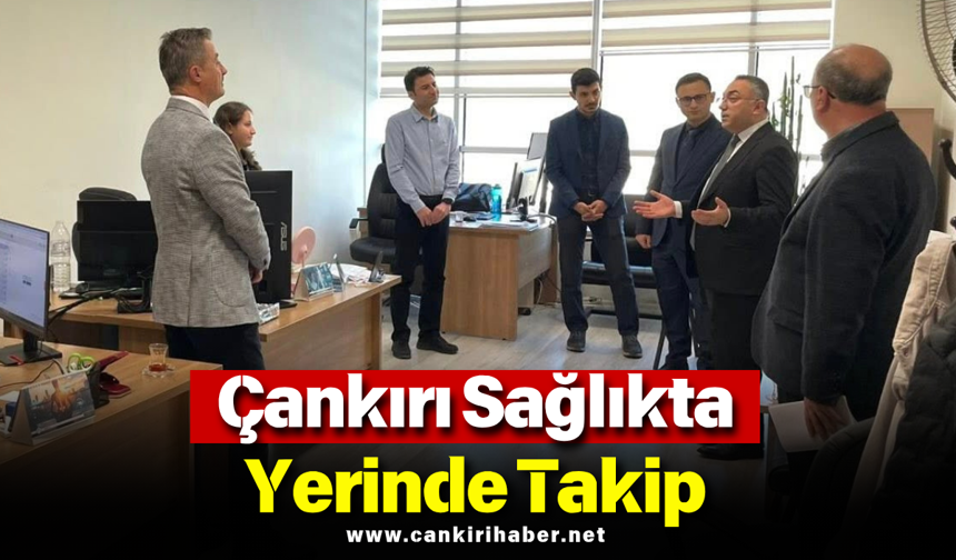 Çankırı Sağlıkta Yerinde Takip