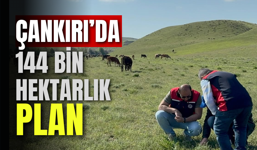 Çankırı’da 144 Bin Hektarlık Plan