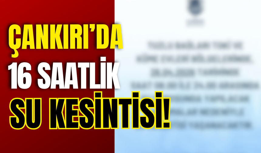 Çankırı’da 16 Saatlik Su Kesintisi!