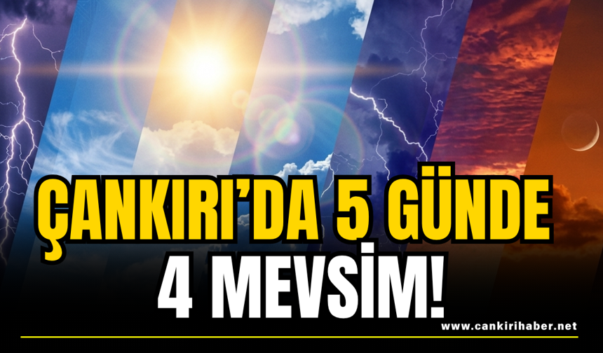 Çankırı’da 5 Günde 4 Mevsim!