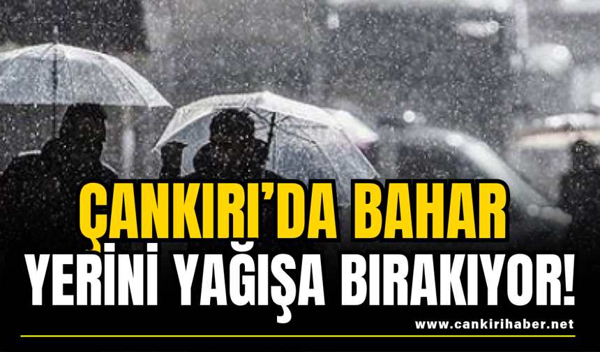 Çankırı’da Bahar Yerini Yağışa Bırakıyor!