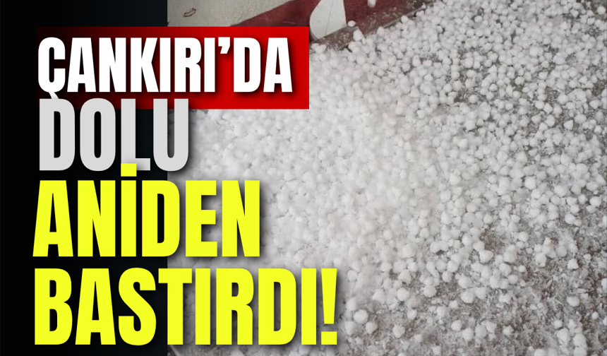 Çankırı’da Dolu Aniden Bastırdı!
