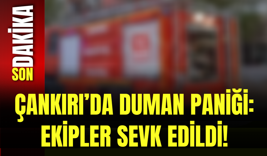 Çankırı’da Duman Paniği: Ekipler Sevk Edildi!