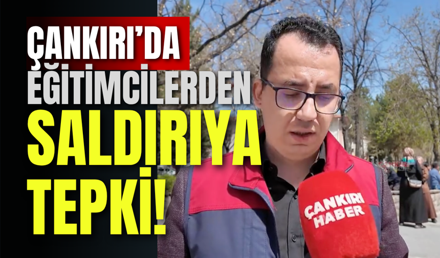 Çankırı’da Eğitimcilerden Saldırıya Tepki!
