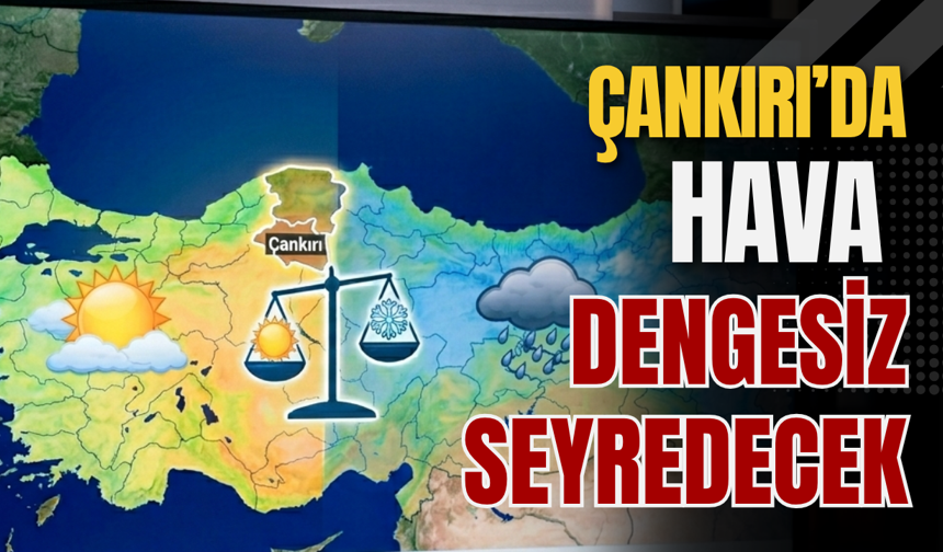 Çankırı’da Hava Dengesiz Seyredecek
